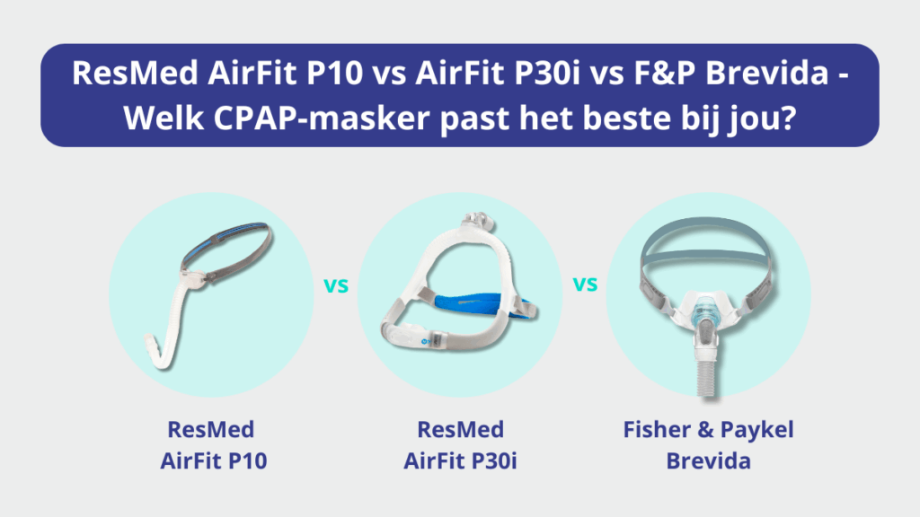 Type Masker AirFit P10 vs. P30i vs. Brevida: neuskussenmaskers in vergelijking